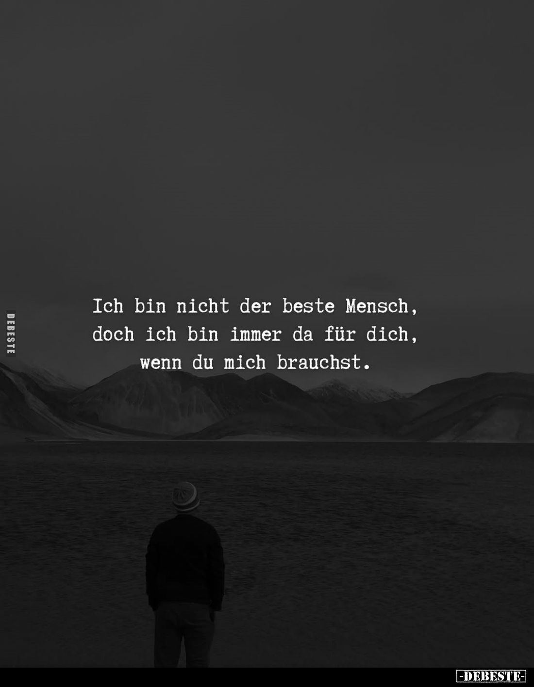 Ich bin nicht der beste Mensch, doch ich bin immer da für dich, wenn du mich brauchst.