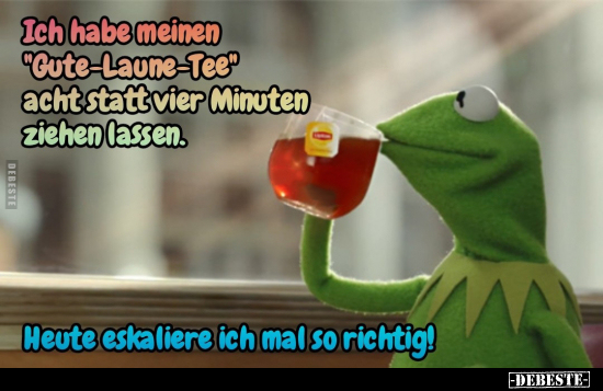 Ich habe meinen "Gute-Laune-Tee".. - Lustige Bilder | DEBESTE.de