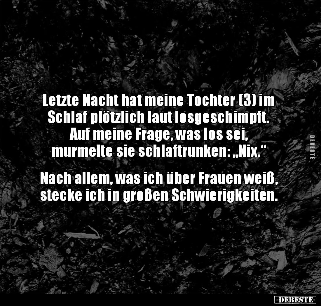 Letzte Nacht hat meine Tochter (3) im Schlaf plötzlich laut losgeschimpft. Auf meine Frage, was los sei, 
murmelte sie schla...