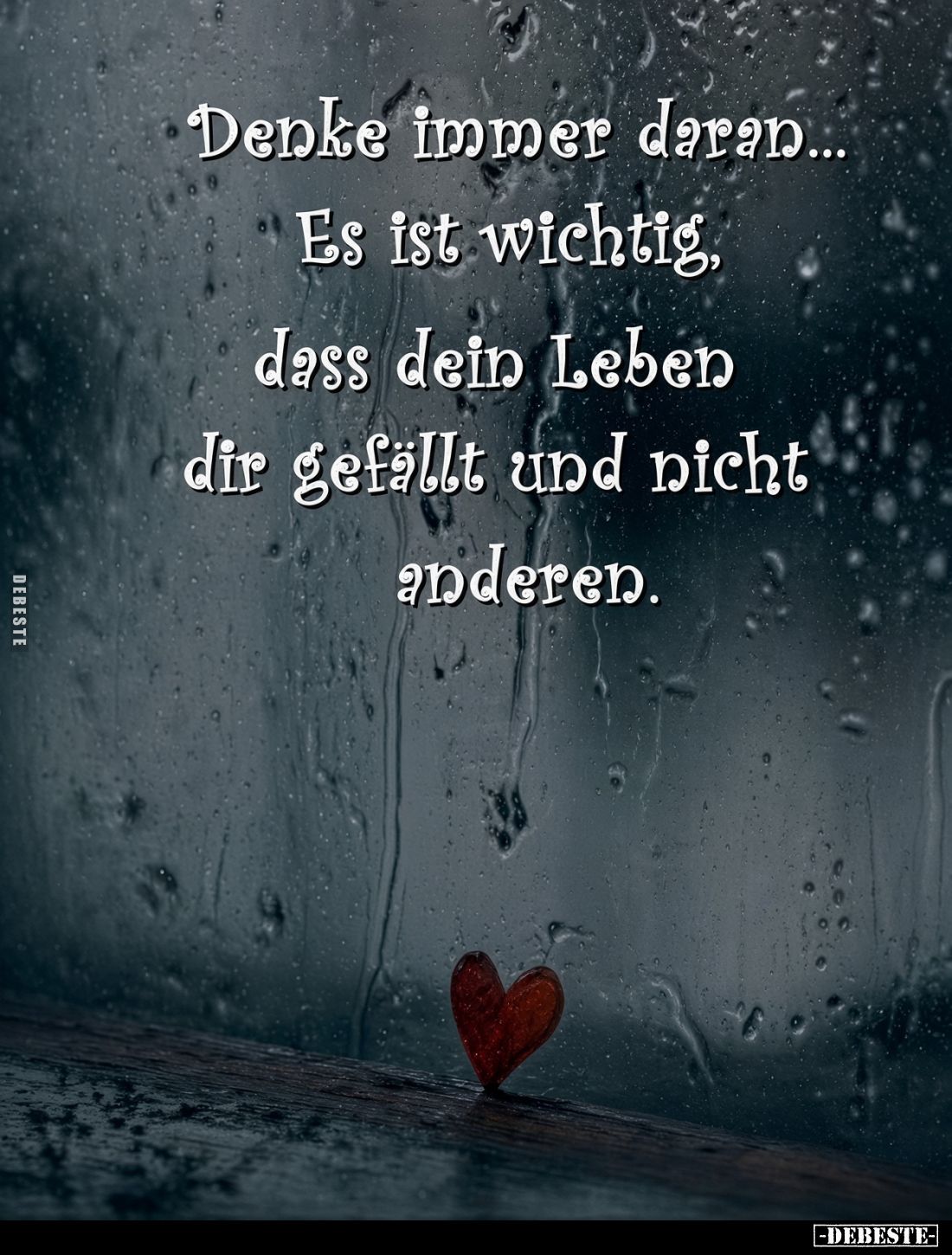 Denke immer daran...
Es ist wichtig,
dass dein Leben
dir gefällt und nicht
anderen.