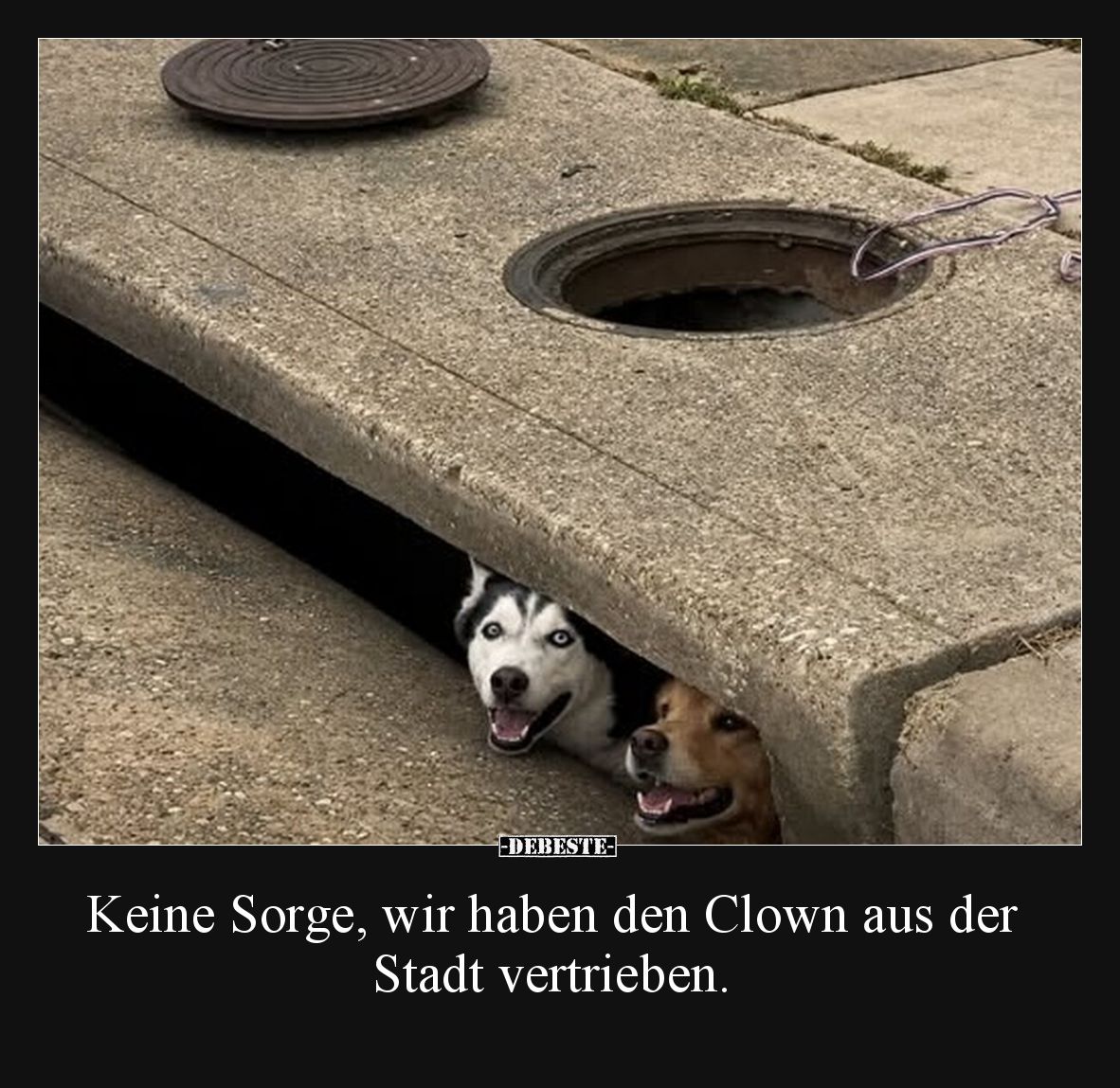 Keine Sorge, wir haben den Clown aus der Stadt vertrieben.