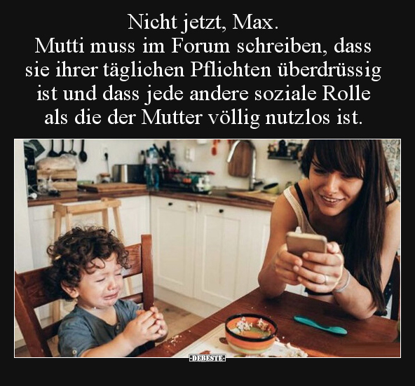 Nicht jetzt, Max. Mutti muss im Forum schreiben, dass sie.. - Lustige Bilder | DEBESTE.de