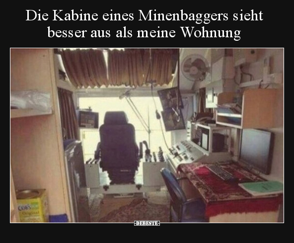 Die Kabine eines Minenbaggers sieht besser aus als meine.. - Lustige Bilder | DEBESTE.de
