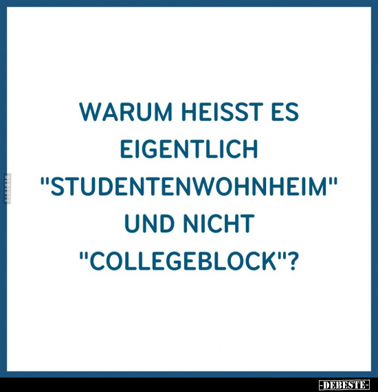 Warum heisst es eigentlich "Studentenwohnheim".. - Lustige Bilder | DEBESTE.de