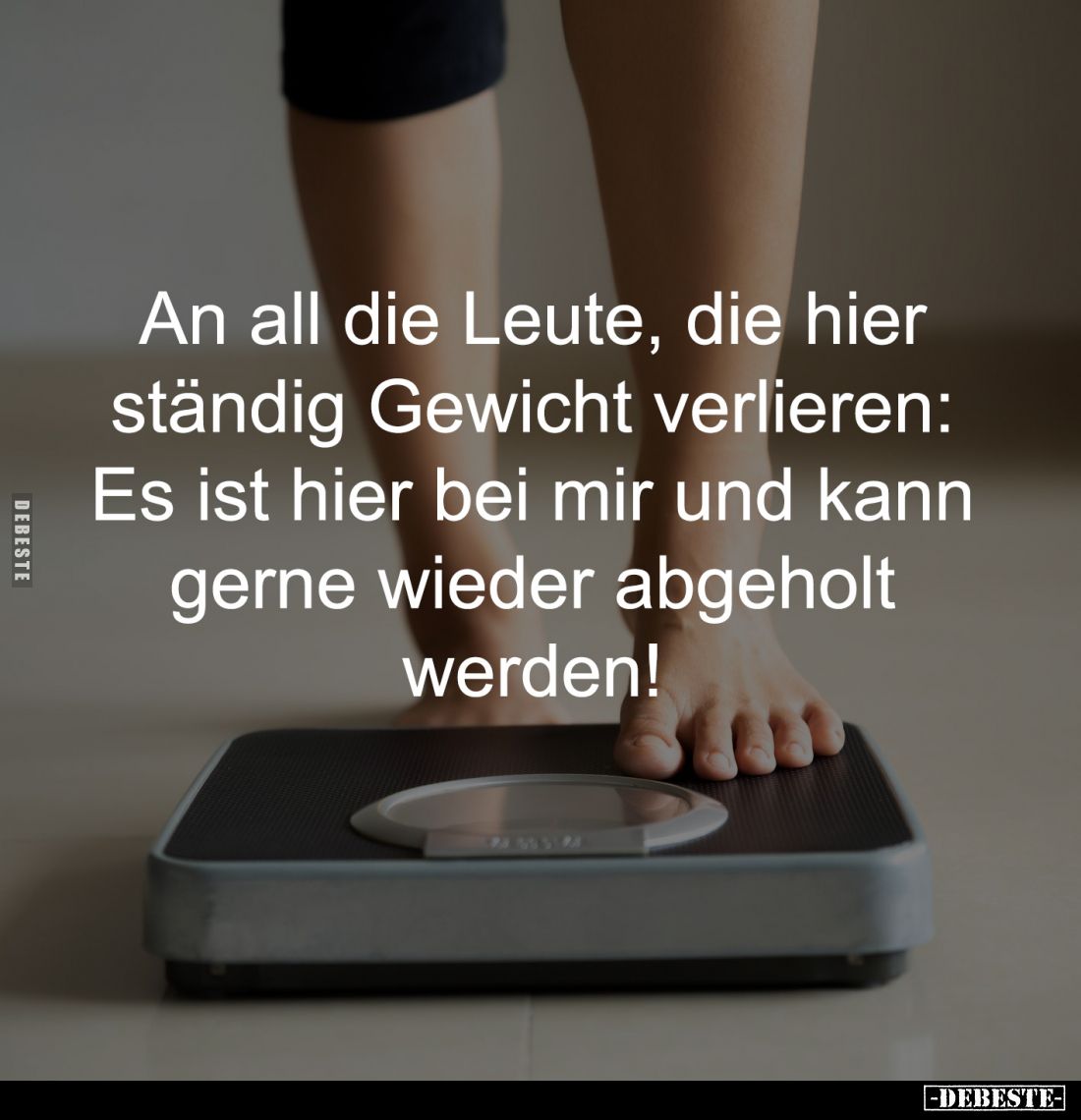 An all die Leute, die hier 
ständig Gewicht verlieren: 
Es ist hier bei mir und kann 
gerne wieder abgeholt 
werden!