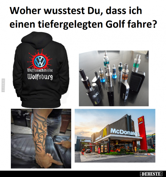 Woher wusstest Du, dass ich einen tiefergelegten Golf.. - Lustige Bilder | DEBESTE.de