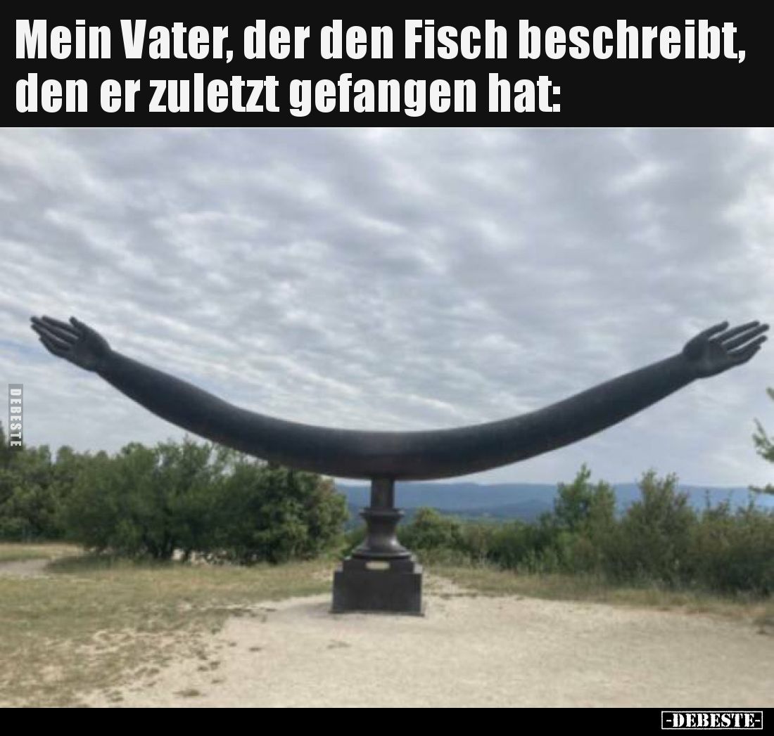 Mein Vater, der den Fisch beschreibt, den er zuletzt.. - Lustige Bilder | DEBESTE.de