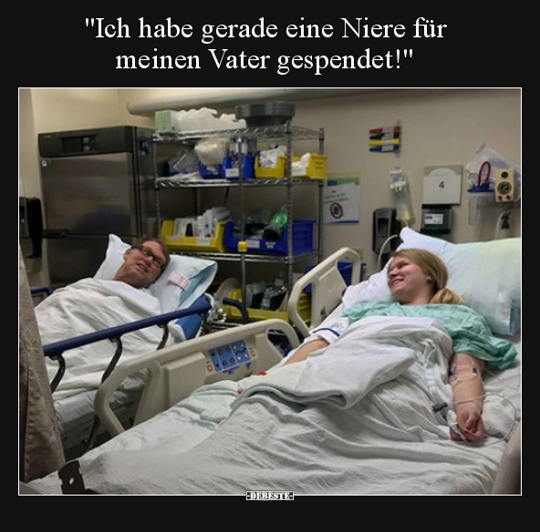 "Ich habe gerade eine Niere für meinen Vater.." - Lustige Bilder | DEBESTE.de