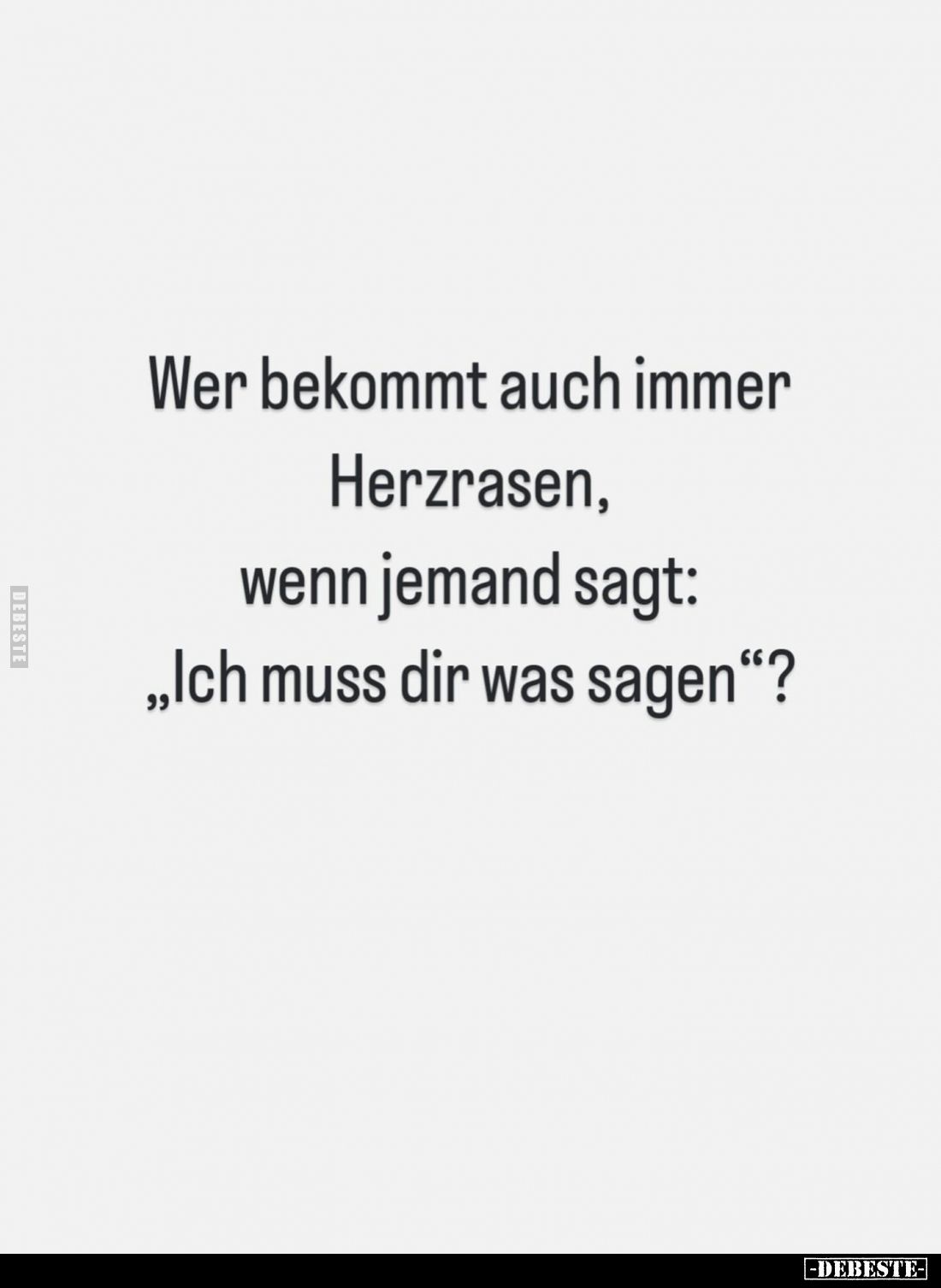 Wer bekommt auch immer Herzrasen, wenn jemand sagt: "Ich muss dir was sagen"?