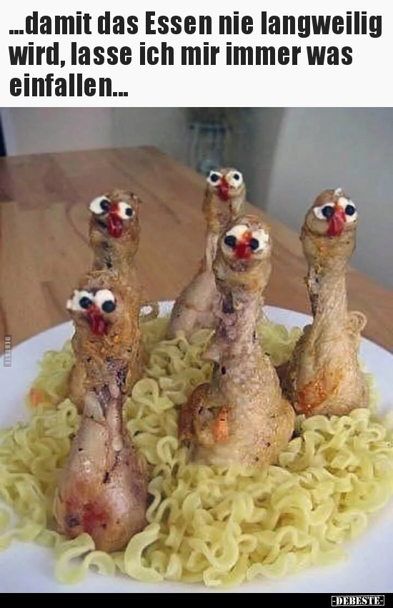 ...damit das Essen nie langweilig wird, lasse ich mir immer..