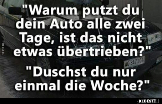 "Warum putzt du dein Auto alle zwei Tage, ist das nicht.." - Lustige Bilder | DEBESTE.de