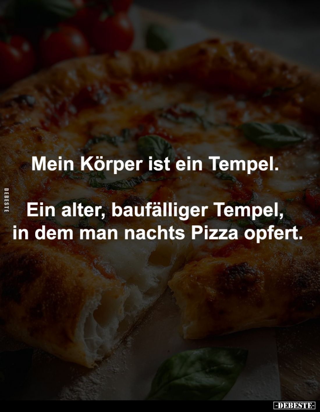 Mein Körper ist ein Tempel. 

Ein alter, baufälliger Tempel, 
in dem man nachts Pizza opfert.