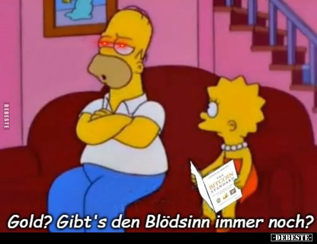 Gold? Gibt's den Blödsinn immer noch?