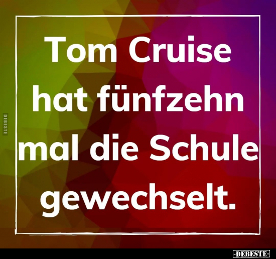 Tom Cruise hat fünfzehn mal die Schule gewechselt.. - Lustige Bilder | DEBESTE.de