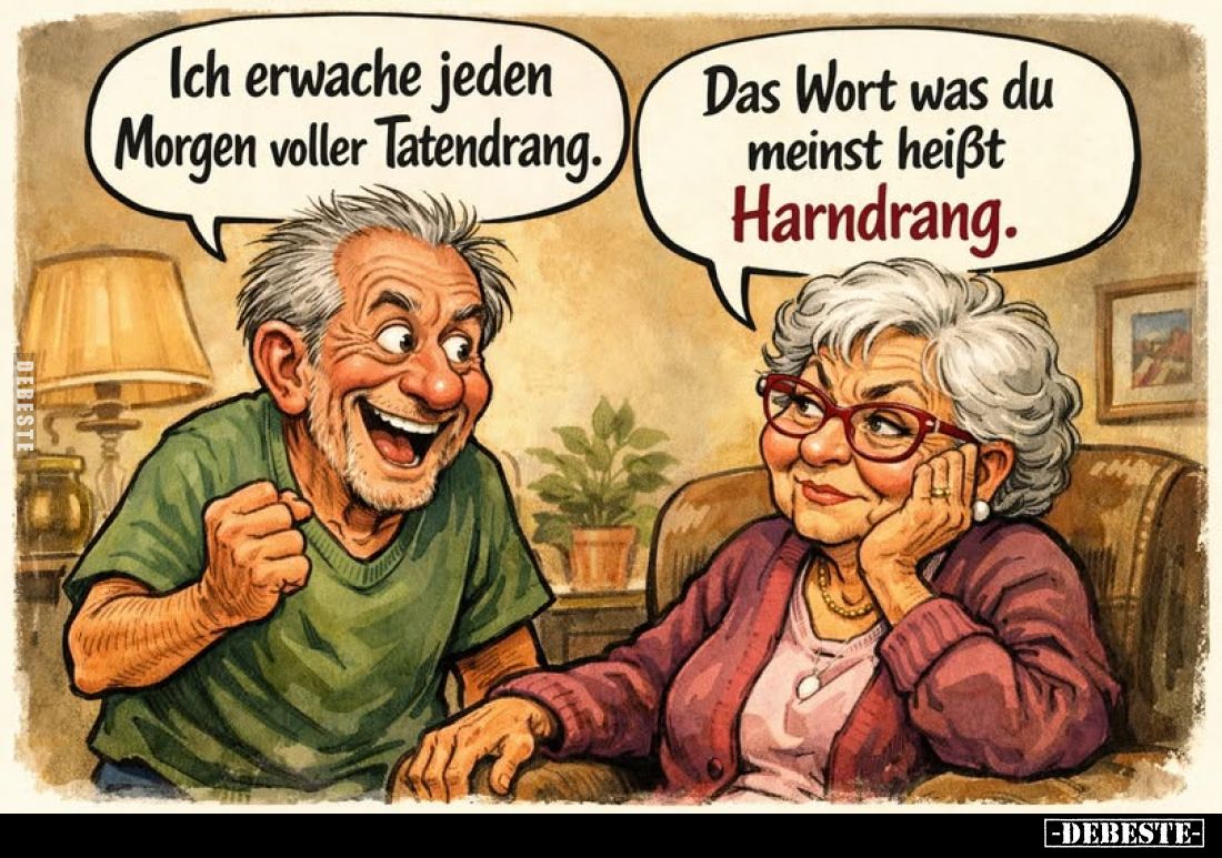 Ich erwache jeden Morgen voller Tatendrang.
Das Wort was du meinst heißt Harndrang.