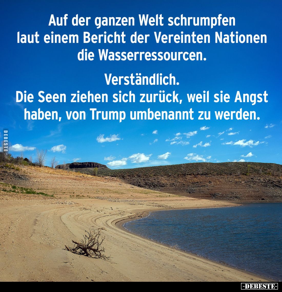 Auf der ganzen Welt schrumpfen laut einem Bericht der Vereinten Nationen die Wasserressourcen.
Verständlich.
Die Seen ziehe...