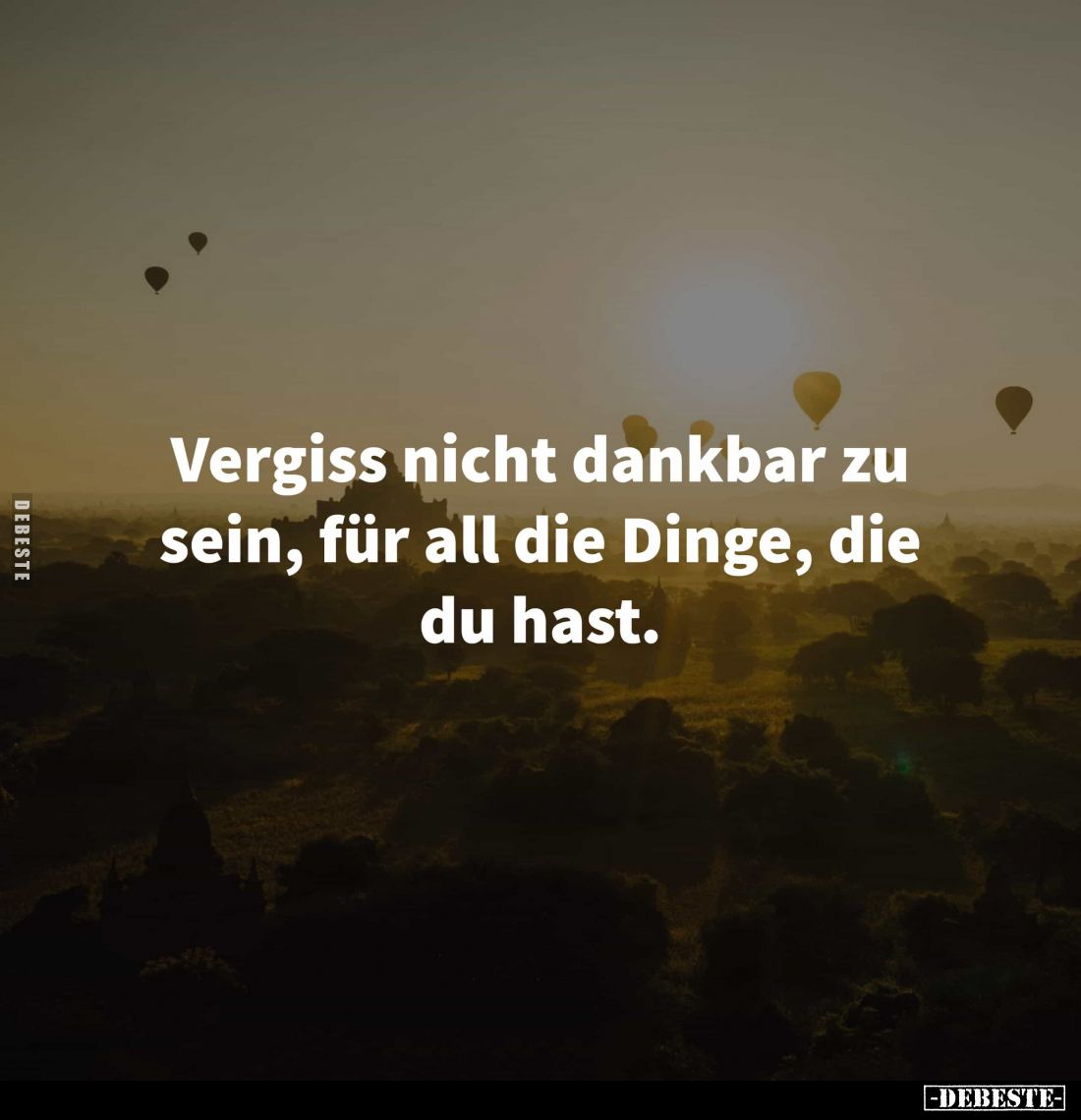 Vergiss nicht dankbar zu sein, für all die Dinge, die du hast.