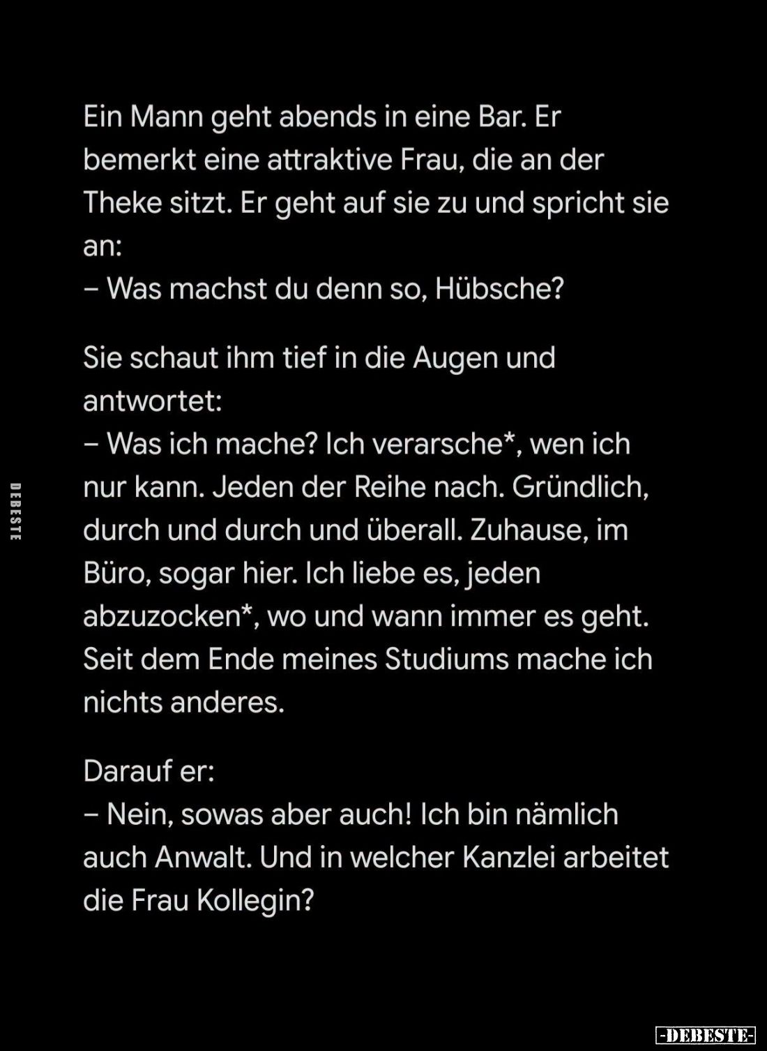 Ein Mann geht abends in eine Bar. Er bemerkt eine attraktive Frau, die an der Theke sitzt. Er geht auf sie zu und spricht sie...