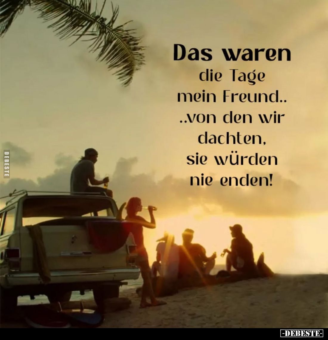 Das waren
die Tage mein Freund.. ..von den wir dachten, sie würden nie enden!