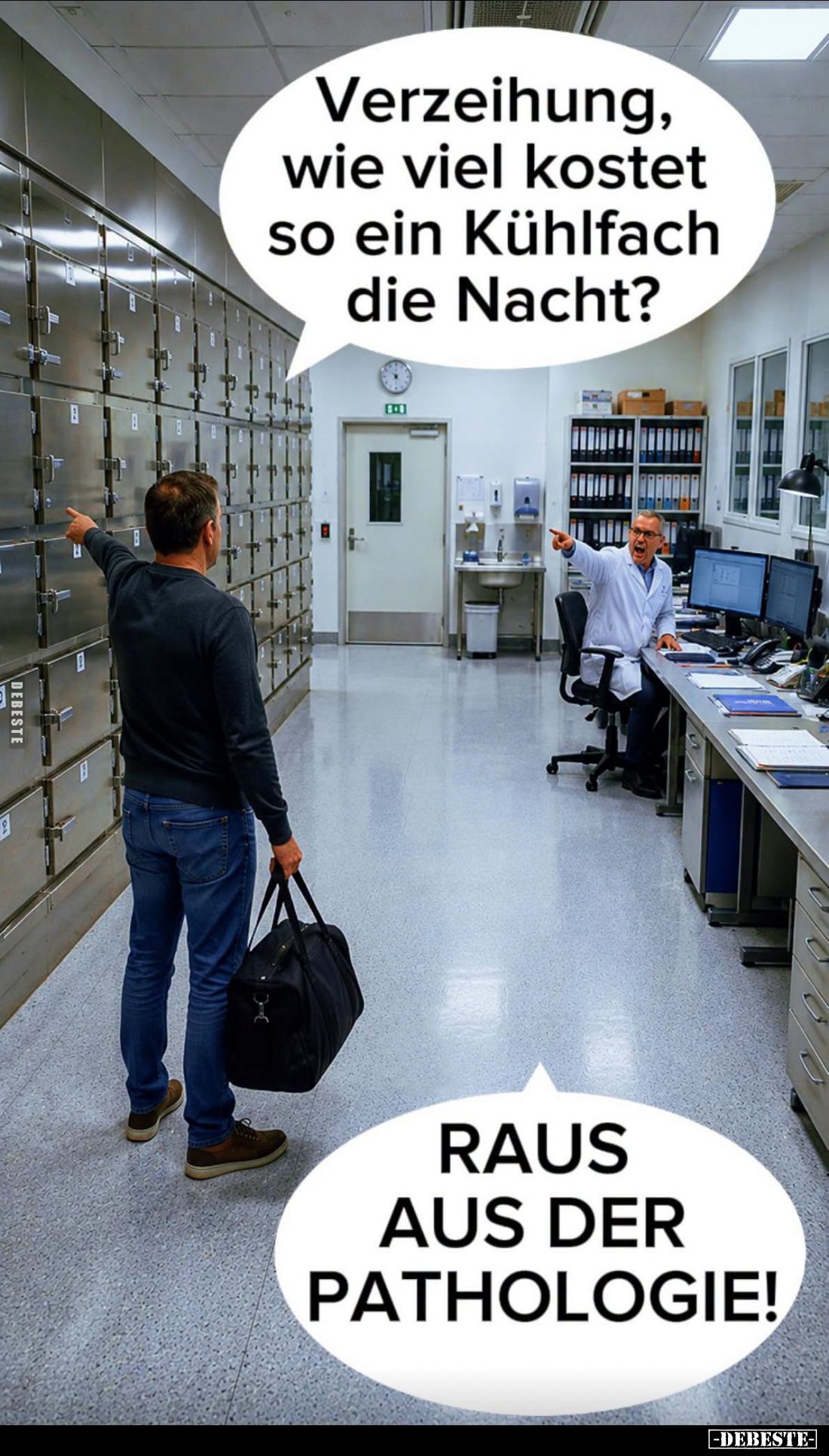 Verzeihung, wie viel kostet so ein Kühlfach die Nacht?
-
Raus aus der Pathologie!