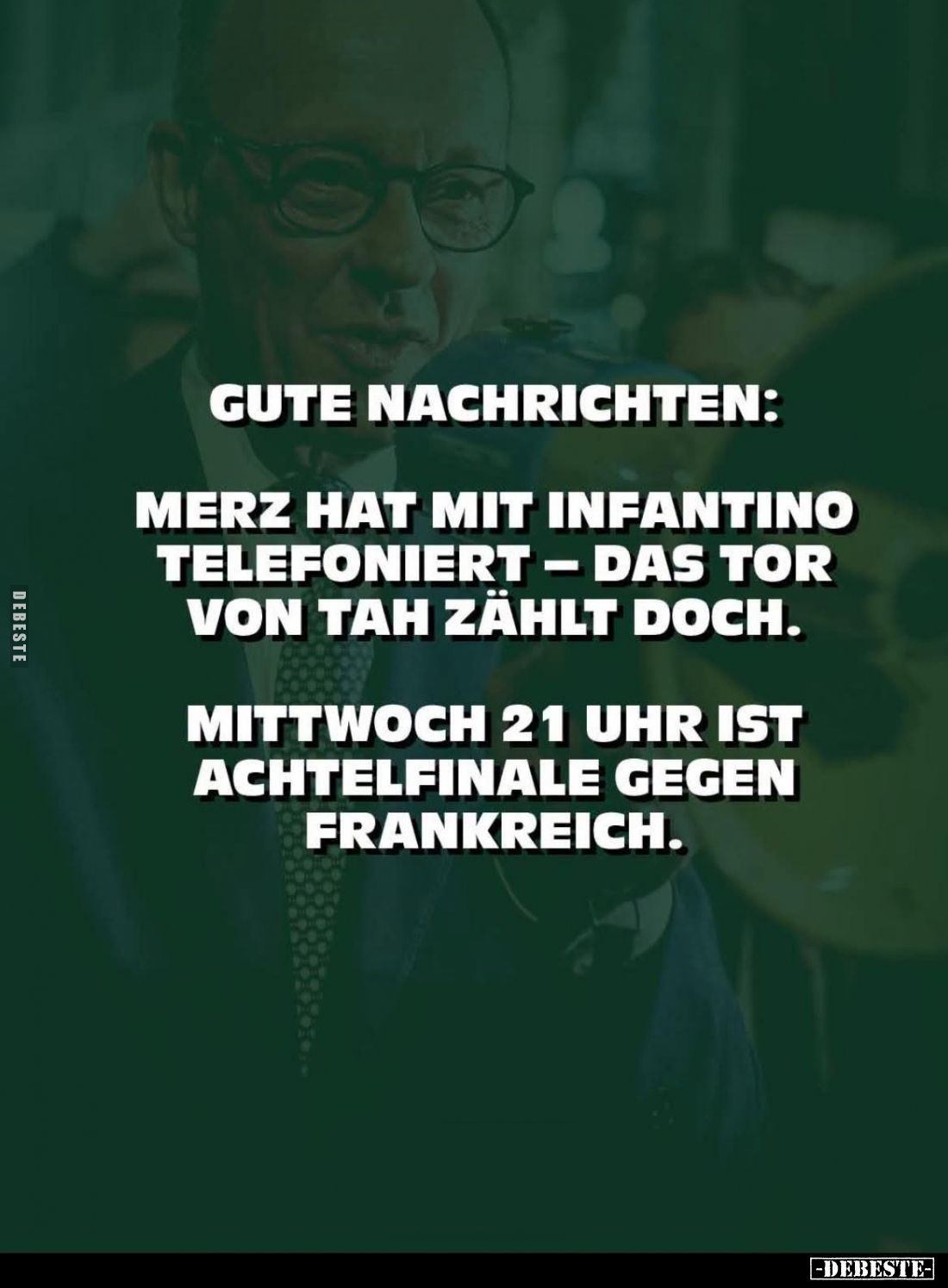Gute Nachrichten:
Merz hat mit Infantino telefoniert - das Tor von Tah zählt doch.
Mittwoch 21 Uhr ist Achtelfinale gegen F...