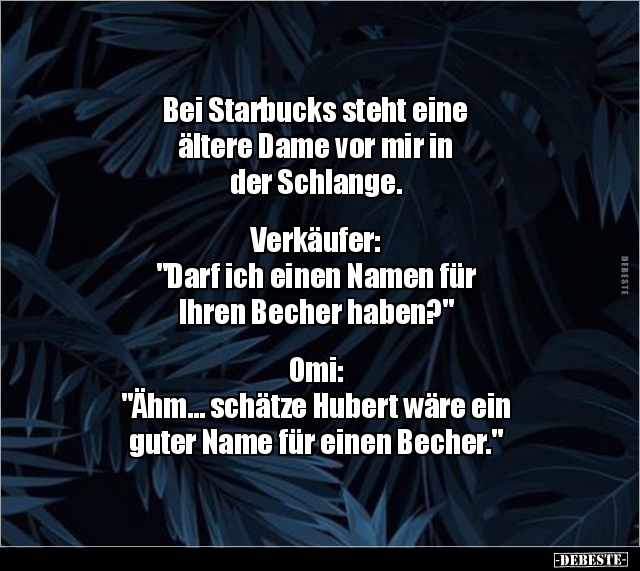Bei Starbucks steht eine ältere Dame vor mir in der.. - Lustige Bilder | DEBESTE.de
