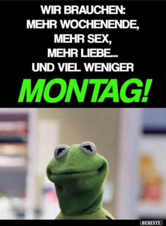 Wir brauchen: Mehr Wochenende, mehr Sex, mehr Liebe.. - Lustige Bilder | DEBESTE.de