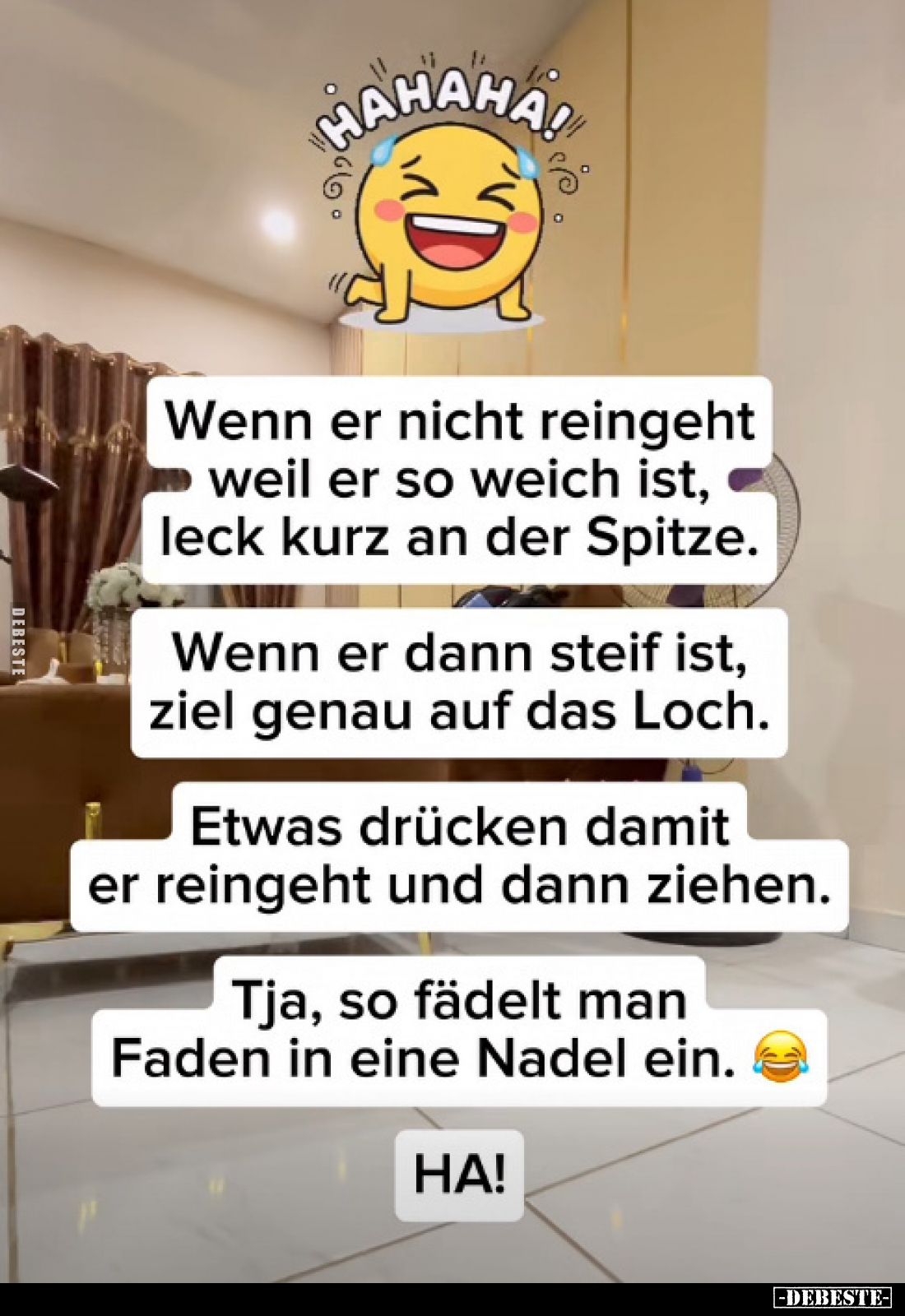 Wenn er nicht reingeht weil er so weich ist, leck kurz an der Spitze.
Wenn er dann steif ist, ziel genau auf das Loch.
Etwa...