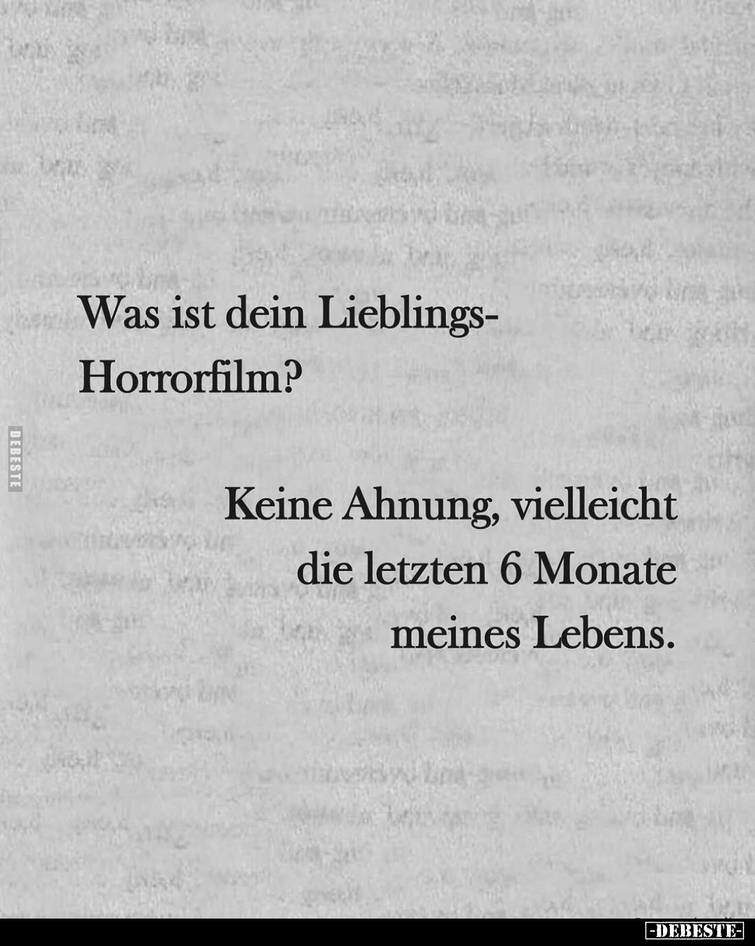 Was ist dein Lieblings-Horrorfilm?
Keine Ahnung, vielleicht die letzten 6 Monate meines Lebens.