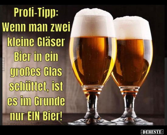 Profi-Tipp: Wenn man zwei kleine Gläser Bier in ein großes.. - Lustige Bilder | DEBESTE.de