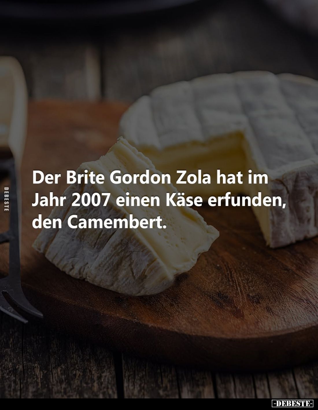 Der Brite Gordon Zola hat im Jahr 2007 einen Käse erfunden, den Camembert.