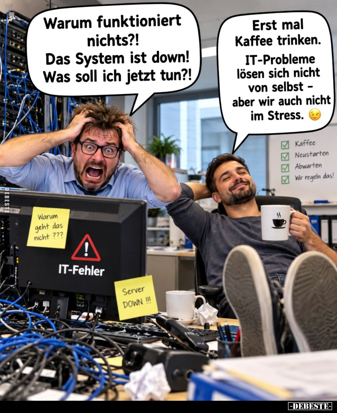 Warum funktioniert nichts?!
Das System ist down!
Was soll ich jetzt tun?!

Erst mal Kaffee trinken.
IT-Probleme lösen si...