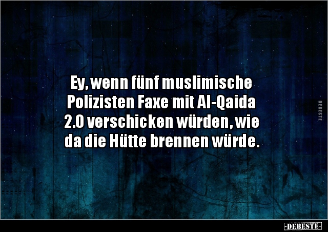 Ey, wenn fünf muslimische Polizisten Faxe mit Al-Qaida.. - Lustige Bilder | DEBESTE.de