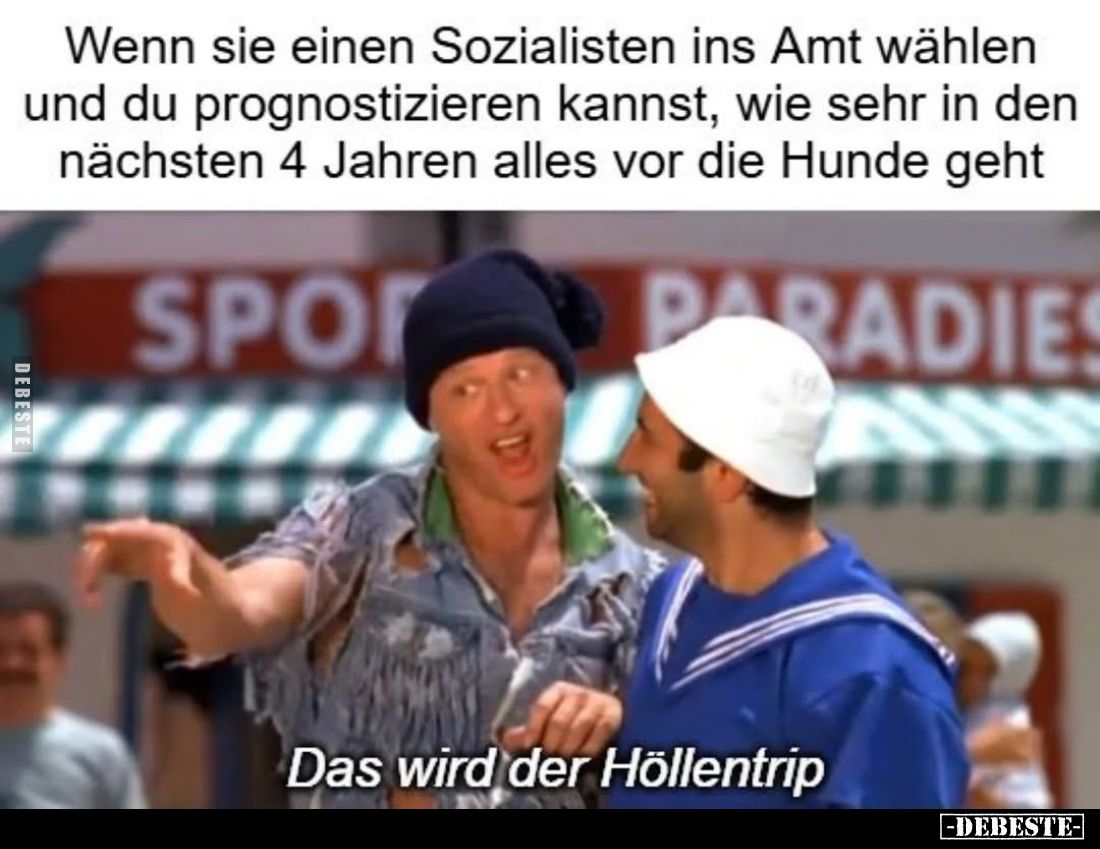 Wenn sie einen Sozialisten ins Amt wählen und du prognostizieren kannst, wie sehr in den nächsten 4 Jahren alles vor die Hund...