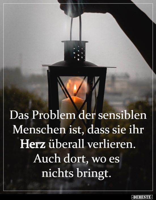 Das Problem der sensiblen Menschen ist, dass sie ihr Herz.. - Lustige Bilder | DEBESTE.de