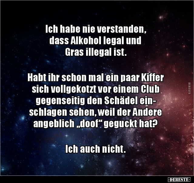 Ich habe nie verstanden, dass Alkohol legal und Gras.. - Lustige Bilder | DEBESTE.de