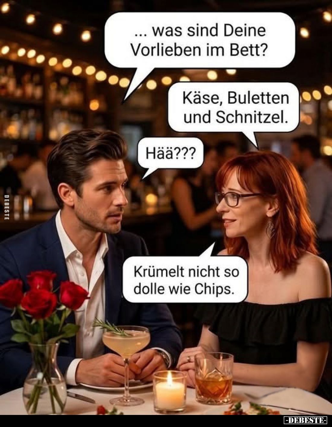 ...was sind Deine Vorlieben im Bett?
Käse, Buletten und Schnitzel.
Hää???
Krümelt nicht so dolle wie Chips.