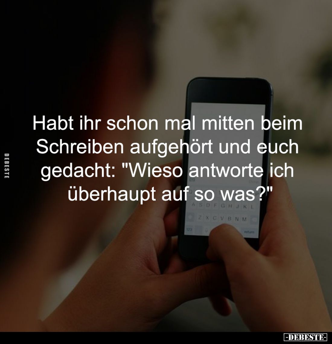 Habt ihr schon mal mitten beim 
Schreiben aufgehört und euch 
gedacht: "Wieso antworte ich 
überhaupt auf so was?&quo...