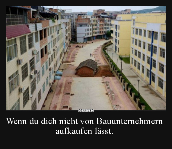 Wenn du dich nicht von Bauunternehmern aufkaufen lässt...