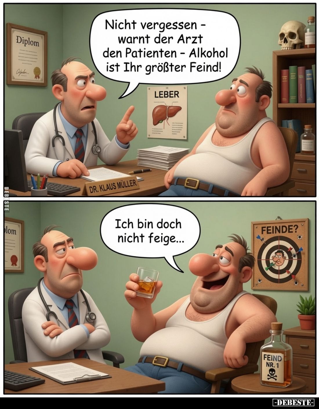Nicht vergessen -warnt der Arzt den Patienten - Alkohol ist Ihr größter -
Ich bin doch nicht feige...