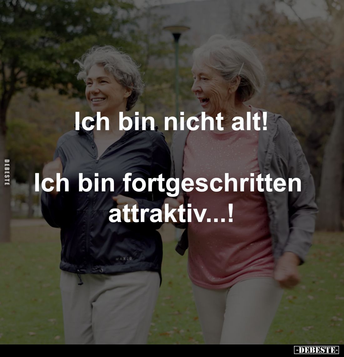 Ich bin nicht alt!

Ich bin fortgeschritten 
attraktiv...!