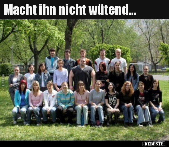 Macht ihn nicht wütend...