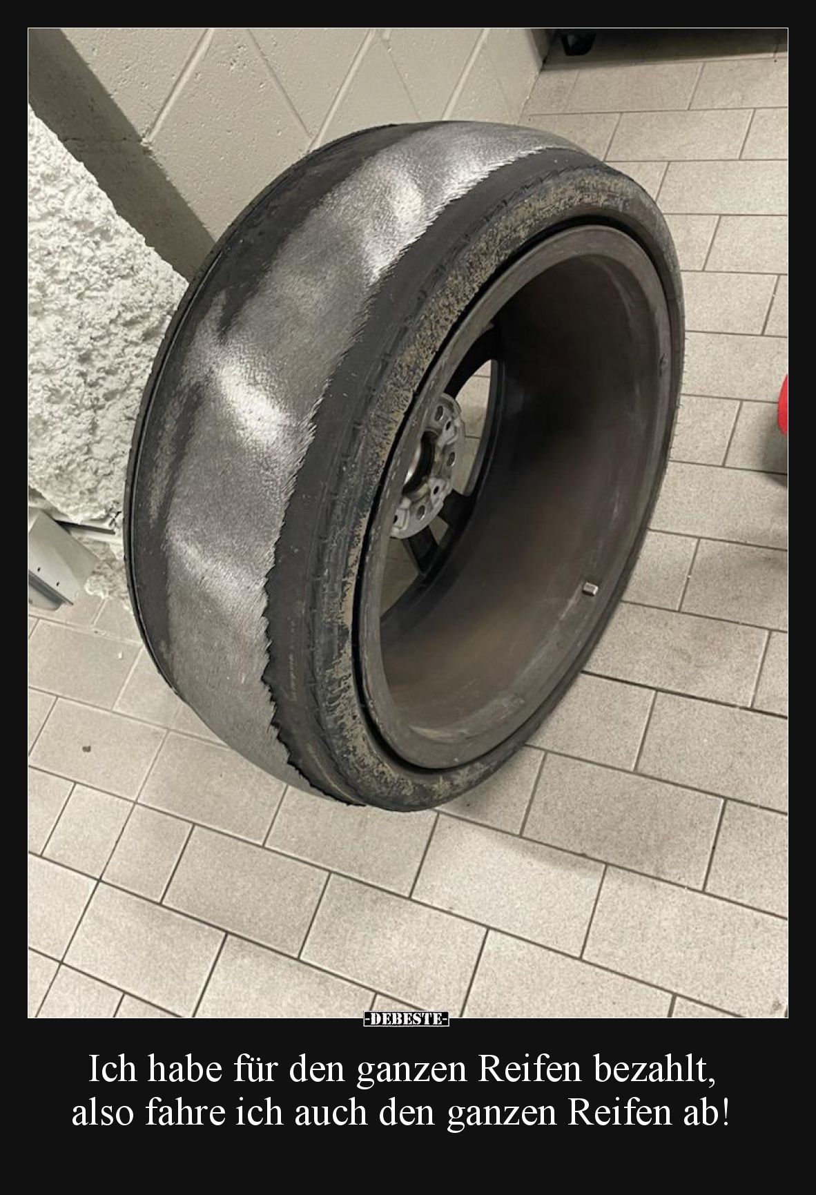 Ich habe für den ganzen Reifen bezahlt, also fahre ich auch den ganzen Reifen ab!