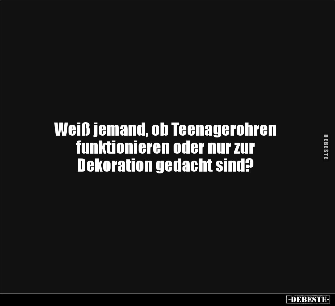 Weiß jemand, ob Teenagerohren 
funktionieren oder nur zur 
Dekoration gedacht sind?