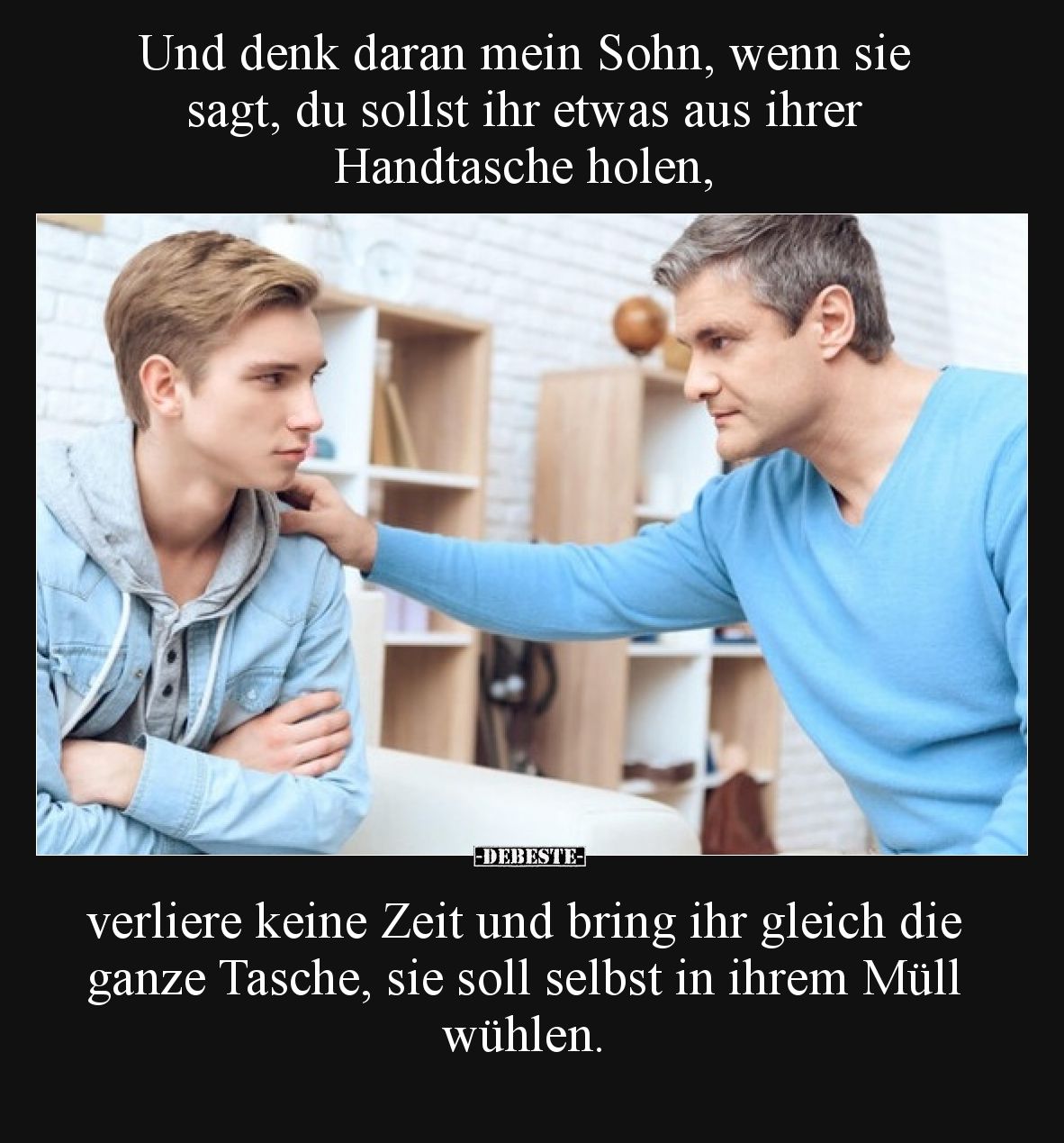 Und denk daran mein Sohn, wenn sie sagt, du sollst ihr etwas aus ihrer Handtasche holen, verliere keine Zeit und bring ihr gl...