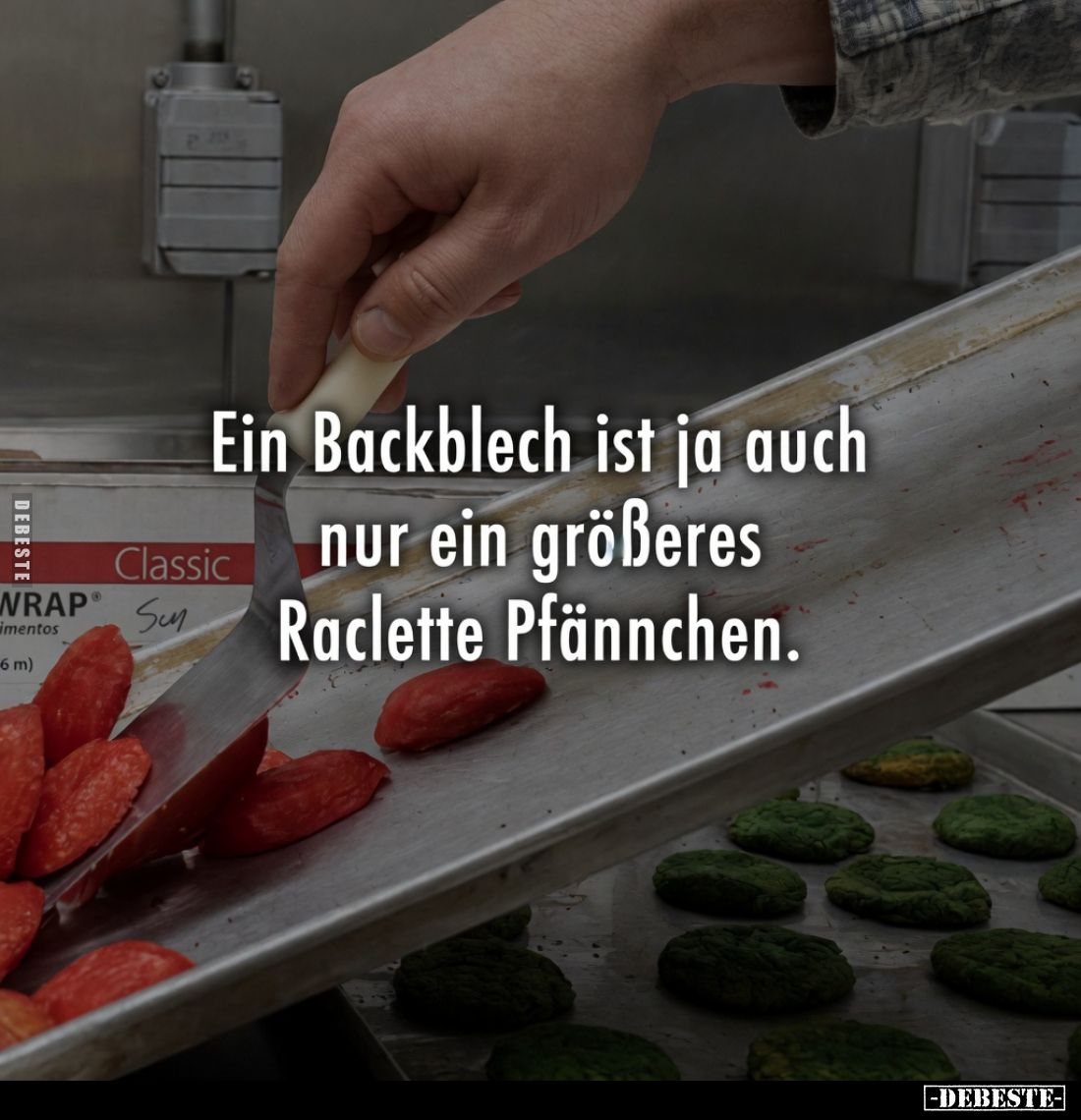 Ein Backblech ist ja auch nur ein grösseres Raclettepfännchen.