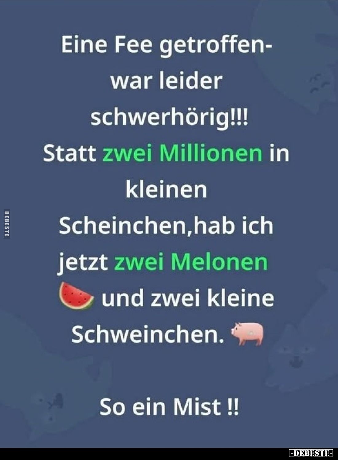 Eine Fee getroffen-war leider schwerhörig!!!
Statt zwei Millionen in kleinen Scheinchen, hab ich jetzt zwei Melonen
und zwe...
