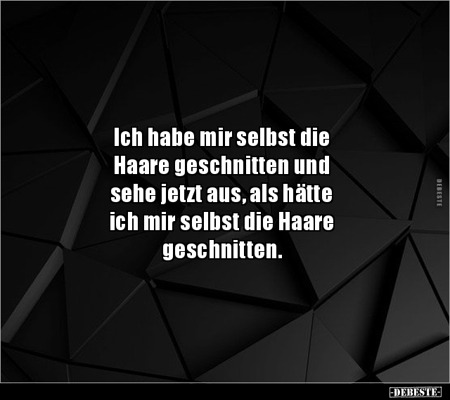 Ich habe mir selbst die Haare geschnitten und sehe jetzt.. - Lustige Bilder | DEBESTE.de