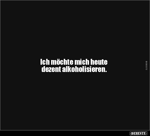 Ich möchte mich heute dezent alkoholisieren... - Lustige Bilder | DEBESTE.de