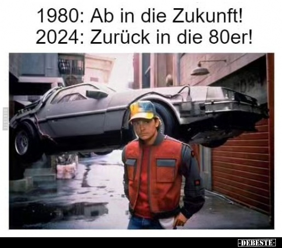 1980: Ab in die Zukunft! 2024: Zurück in die 80er!.. - Lustige Bilder | DEBESTE.de